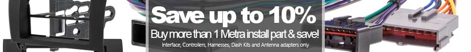 Save on Metra Car Stereo installation hardware! Save money on all Metra installation hardware when you purchase more than one installation piece of hardware!